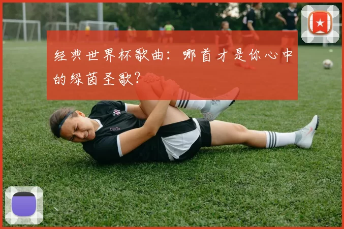 经典世界杯歌曲：哪首才是你心中的绿茵圣歌？