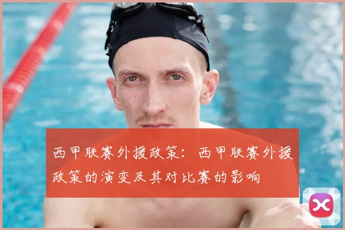 西甲联赛外援政策:西甲联赛外援政策的演变及其对比赛的影响