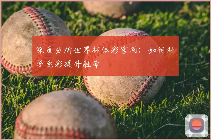 深度分析世界杯体彩官网：如何科学竞彩提升胜率