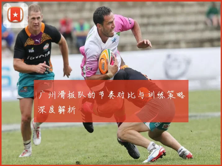 广州滑板队的节奏对比与训练策略深度解析