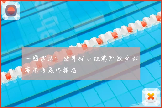 一图掌握：世界杯小组赛阶段全部赛果与最终排名