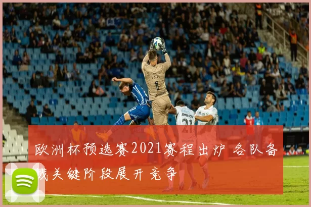 欧洲杯预选赛2021赛程出炉 各队备战关键阶段展开竞争