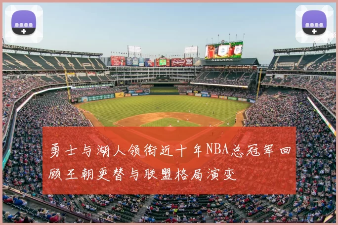 勇士与湖人领衔近十年NBA总冠军回顾王朝更替与联盟格局演变
