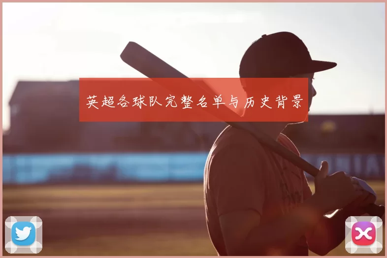 英超各球队完整名单与历史背景