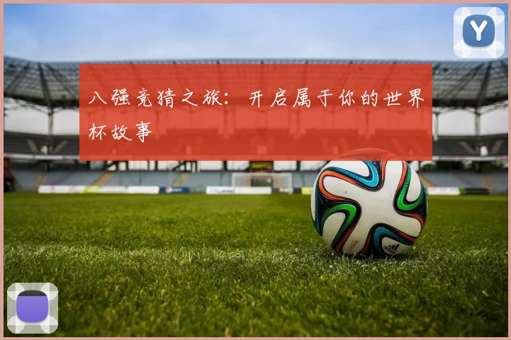 八强竞猜之旅：开启属于你的世界杯故事
