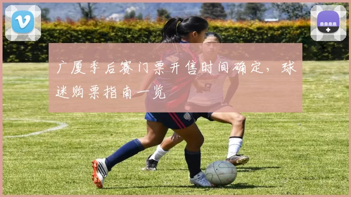 广厦季后赛门票开售时间确定,球迷购票指南一览