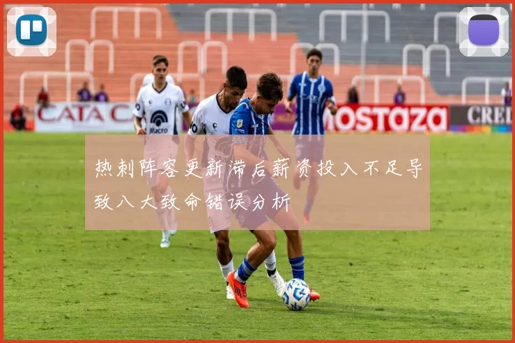热刺阵容更新滞后薪资投入不足导致八大致命错误分析