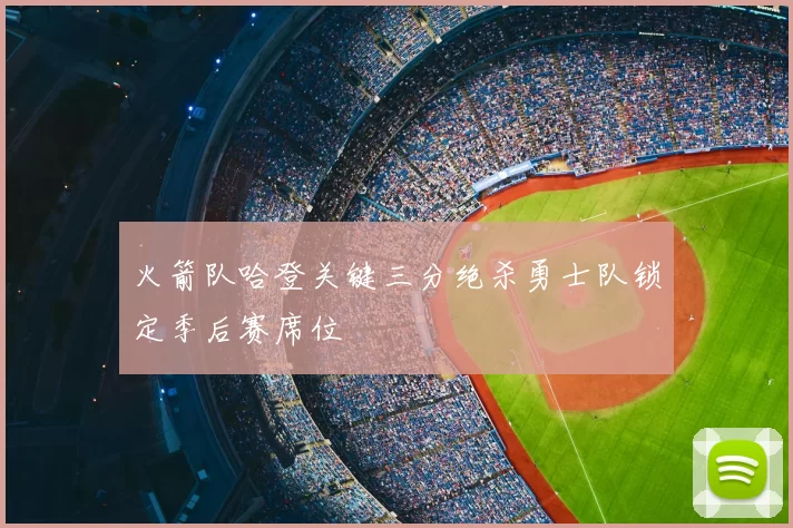 火箭队哈登关键三分绝杀勇士队锁定季后赛席位