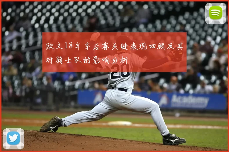 欧文18年季后赛关键表现回顾及其对骑士队的影响分析