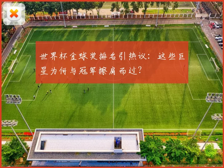 世界杯金球奖排名引热议:这些巨星为何与冠军擦肩而过?