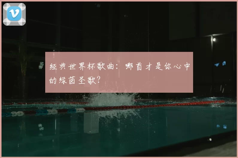 经典世界杯歌曲：哪首才是你心中的绿茵圣歌？