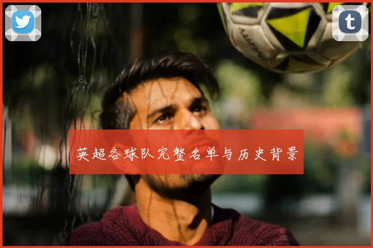 英超各球队完整名单与历史背景
