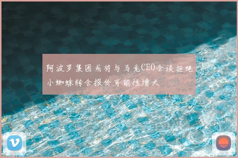阿波罗集团或将与马竞CEO会谈拒绝小蜘蛛转会报价可能性增大