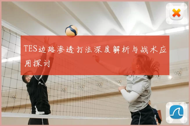 TES边路渗透打法深度解析与战术应用探讨