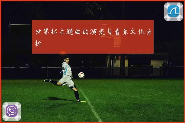 世界杯主题曲的演变与音乐文化分析