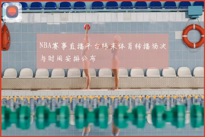 NBA赛事直播平台纬来体育转播场次与时间安排公布